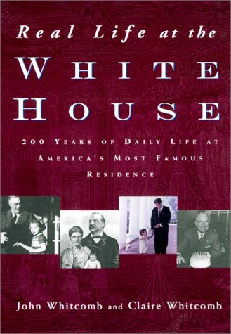 Real Life at the White House: 200 Years of Daily Life at America's Most Famous Residence