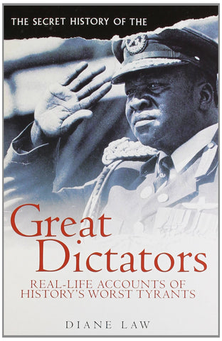 The Secret History of the Great Dictators (Real-life Accounts of History's Worst Tyrants)