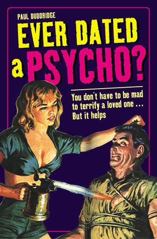 Ever Dated a Psycho?: You Don't Have to be Mad to Terrify a Loved One - But it Helps