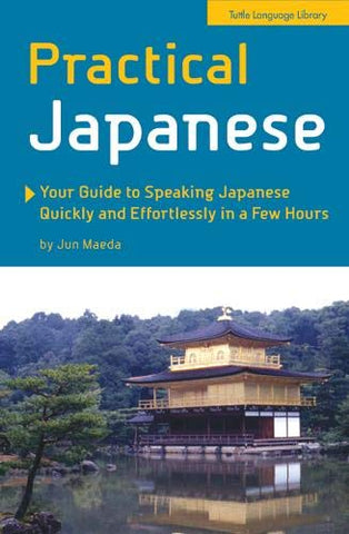 Practical Japanese: Your Guide to Speaking Japanese Quickly and Effortlessly in a Few Hours (Phrase Book)