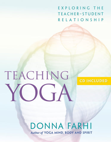 Teaching Yoga: Ethics and the Teacher-student Relationship: Exploring the Teacher-Student Relationship