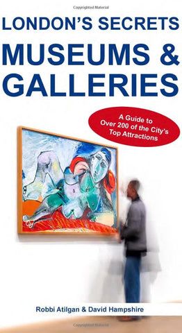London's Secrets: Museums & Galleries: 1: A Guide to Over 200 of the City's Top Attractions